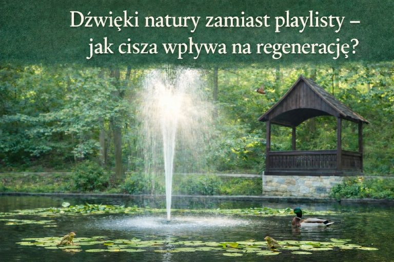 Dźwięki natury zamiast playlisty – jak cisza wpływa na regenerację?